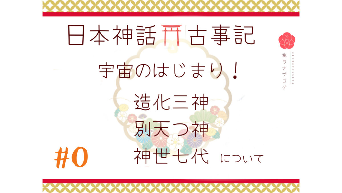 宇宙の始まり 日本の神話 古事記 造化三神と別天つ神と神世七代 ころんと桃うさぎ